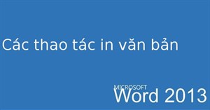 Hướng dẫn toàn tập Word 2013 (Phần 7): Các thao tác in văn bản
