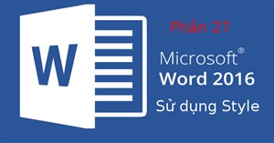 Hướng dẫn toàn tập Word 2016 (Phần 27): Cách sử dụng Style