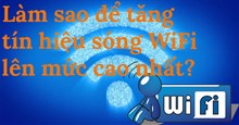 Mẹo tăng tín hiệu sóng Wifi lên mức cao nhất
