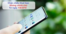 Từ 1/8 các nhà mạng sẽ chặn chiều và hủy số các thuê bao không đăng ký chính chủ