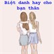 Những biệt danh hay cho bạn thân, đặt biệt danh cho bạn thân