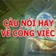 Những câu nói hay về công việc, stt hay về công việc truyền cảm hứng giúp bạn đạt được thành công