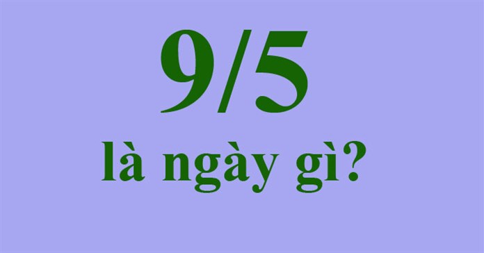 9/5 là ngày gì? Có sự kiện đặc biệt nào diễn ra vào ngày 9/5