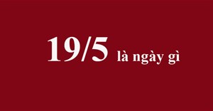 19/5 là ngày gì? Ngày 19 tháng 5 năm 1890 là ngày gì?