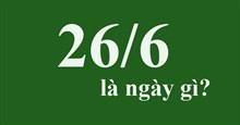 Ngày 26/6 là ngày gì?