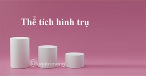 Công thức tính thể tích khối trụ và ví dụ minh họa