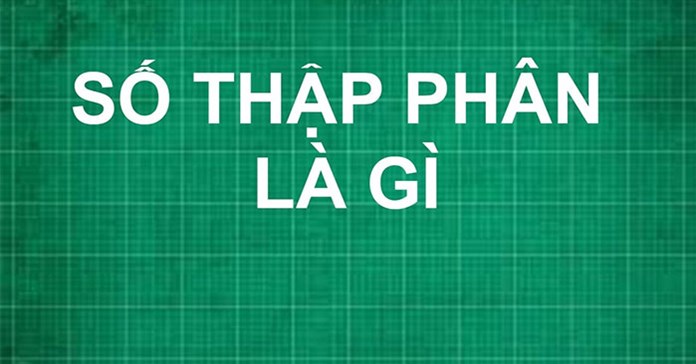 Số thập phân là gì? Các phép tính với số thập phân