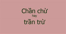 Chần chừ, trần chừ hay trần trừ đúng chính tả?