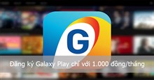 Cách đăng ký gói xem phim cao cấp của Galaxy Play chỉ với 1.000 đồng/tháng