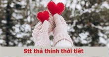 Stt thả thính thời tiết nắng, nóng, lạnh, mưa… hay