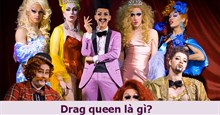 Drag là gì? Drag queen là gì?
