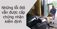Ôtô gặp những lỗi này vẫn được cấp chứng nhận kiểm định