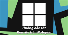 Hướng dẫn tắt Rewrite trên Notepad